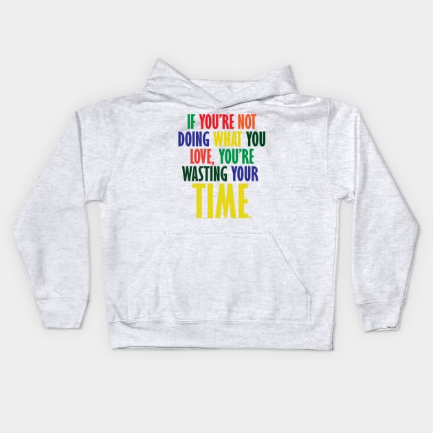 If You're Not Doing What You Love You're Wasting Your Time Kids Hoodie by ZeroOne